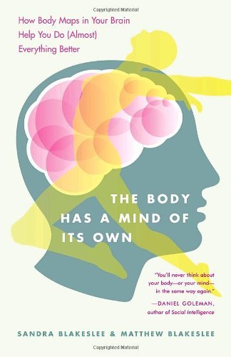 Sandra Blakeslee/The Body Has a Mind of Its Own@ How Body Maps in Your Brain Help You Do (Almost)