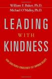 William F. Baker Leading With Kindness How Good People Consistently Get Superior Results 