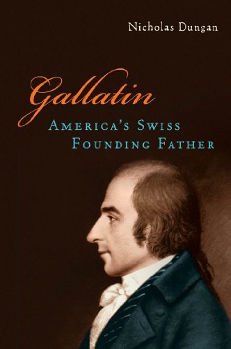 Nicholas Dungan Gallatin America's Swiss Founding Father 