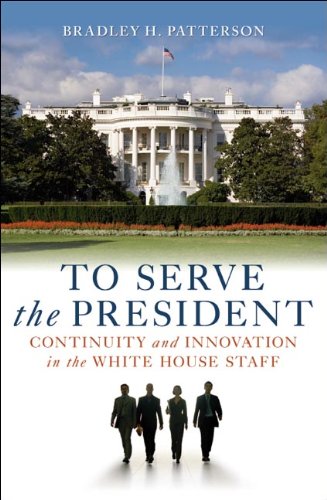 Bradley H. Patterson To Serve The President Continuity And Innovation In The White House Staf 