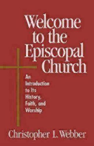 Christopher L. Webber/Welcome to the Episcopal Church@ An Introduction to Its History, Faith, and Worshi