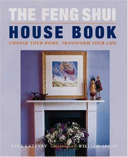 Gina Lazenby/Feng Shui House Book,The@Change Your Home,Transform Your Life