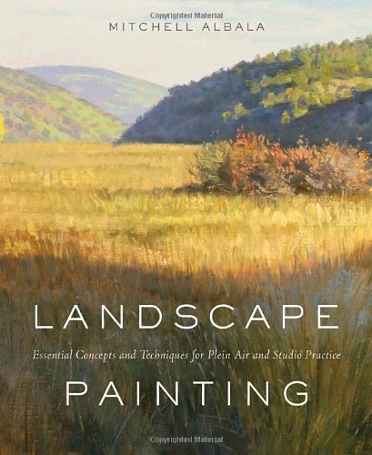 Mitchell Albala Landscape Painting Essential Concepts And Techniques For Plein Air A 