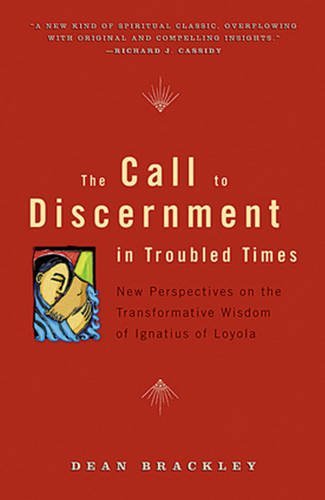 Dean Brackley/The Call to Discernment in Troubled Times@ New Perspectives on the Transformative Wisdom of