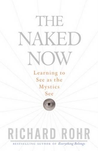 Richard Rohr/The Naked Now@ Learning to See as the Mystics See