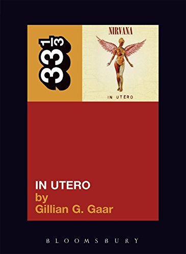 Gillian G. Gaar/Nirvana's In Utero@33 1/3