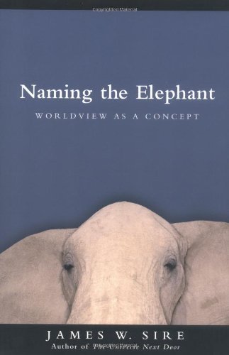 James W. Sire/Naming the Elephant@ Worldview as a Concept