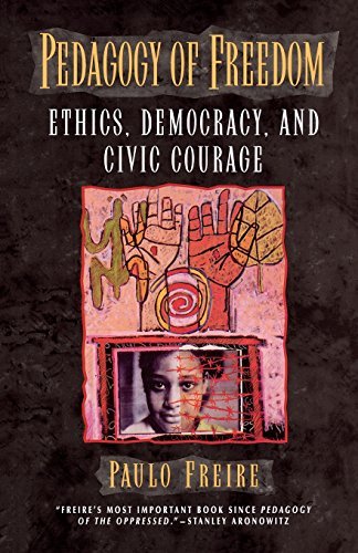 Paulo Freire/Pedagogy of Freedom@ Ethics, Democracy, and Civic Courage