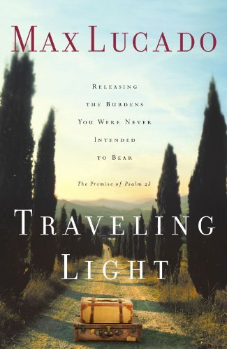 Max Lucado/Traveling Light@Releasing the Burdens You Were Never Intended to