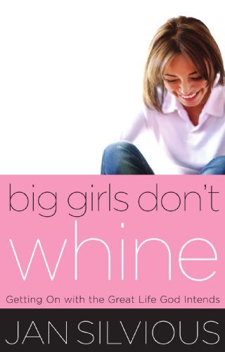 Jan Silvious/Big Girls Don't Whine@Getting on with the Great Life God Intends
