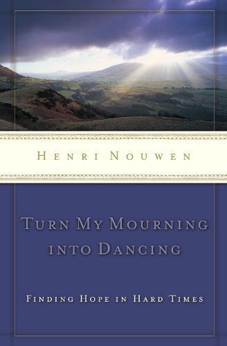 Henri Nouwen/Turn My Mourning Into Dancing@Revised