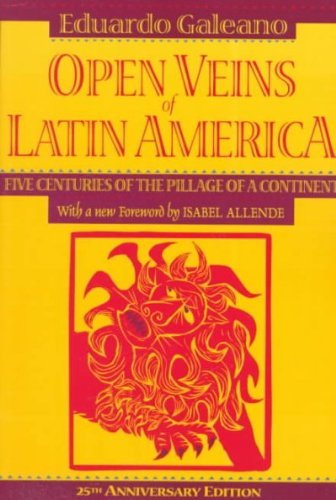 Eduardo Galeano Open Veins Of Latin America Five Centuries Of The Pillage Of A Continent 