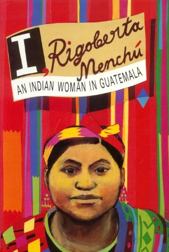Rigoberta Menchu/I, Rigoberta Menchu@ An Indian Woman in Guatemala