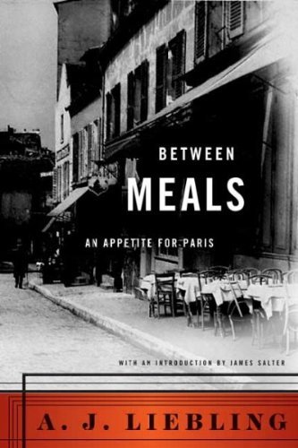 A. J. Liebling/Between Meals@ An Appetite for Paris