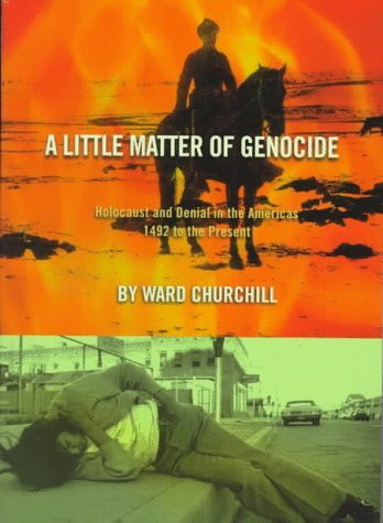 Ward Churchill/A Little Matter of Genocide@ Holocaust and Denial in the Americas 1492 to the