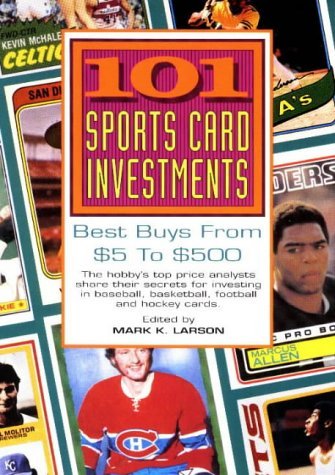 Mark K. Larson 101 Sports Card Investments Best Buys For $5 To $500 
