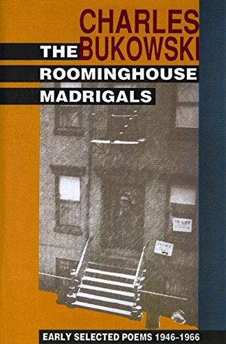 Charles Bukowski/The Roominghouse Madrigals@ Early Selected Poems 1946-1966