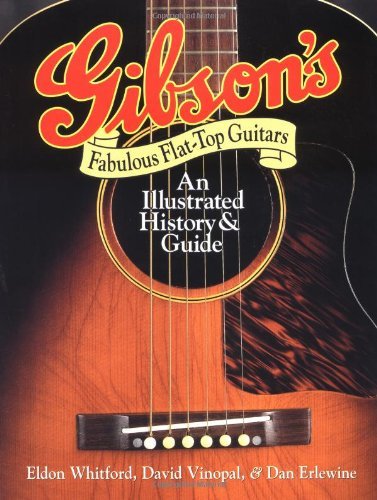 Eldon Whitford Gibson's Fabulous Flat Top Guitars Illustrated History & Guide 