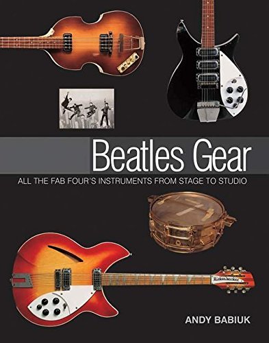 Andy Babiuk Beatles Gear All The Fab Four's Instruments From Stage To Stud 