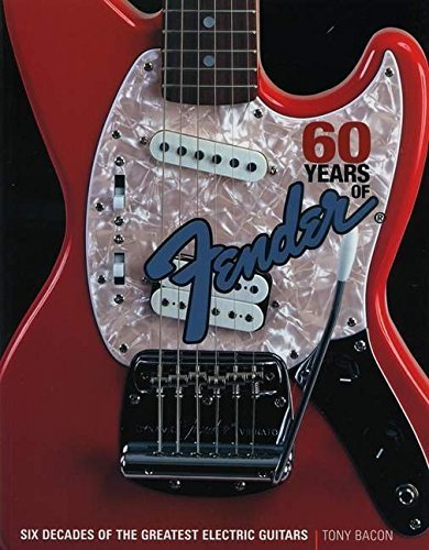 Tony Bacon 60 Years Of Fender Six Decades Of The Greatest Electric Guitars 