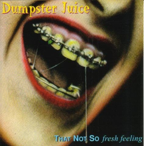 Dumpster Juice/That Not So Fresh Feeling