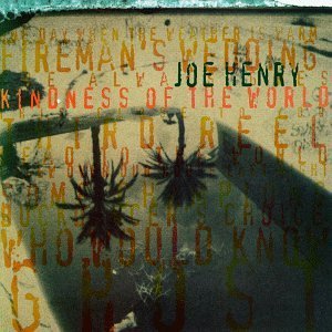 Joe Henry Kindness Of The World 