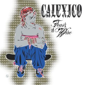 Calexico Feast Of Wire 
