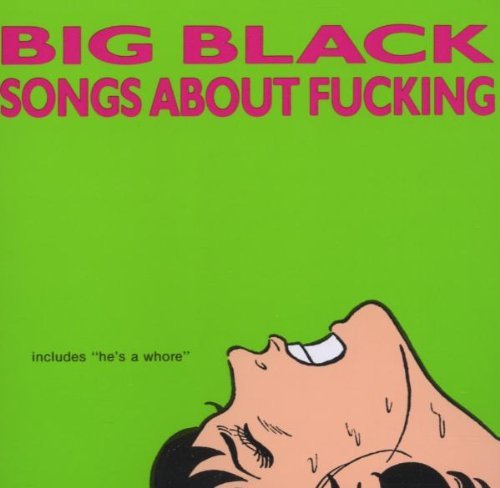Big Black/Songs About Fucking
