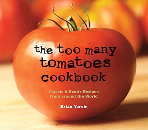 Brian Yarvin The Too Many Tomatoes Cookbook Classic & Exotic Recipes From Around The World 