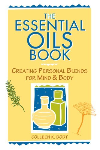 Colleen K. Dodt/The Essential Oils Book@ Creating Personal Blends for Mind & Body