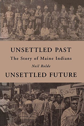 Neil Rolde Unsettled Past Unsettled Future The Story Of Maine Indians 