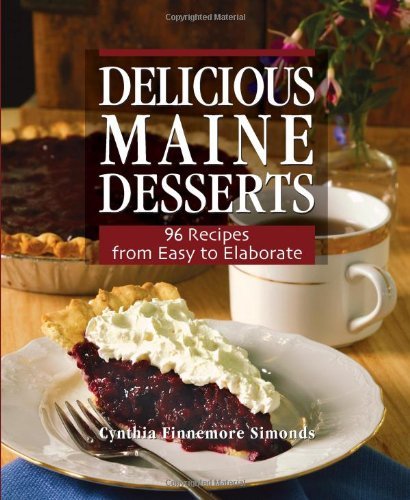 Cynthia Finnemore Simonds Delicious Maine Desserts 108 Recipes From Easy To Elaborate 