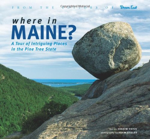Andrew Vietze Where In Maine? A Tour Of Intriguing Places In The Pine Tree Stat 