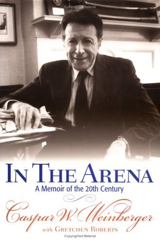 Caspar W. Weinberger/In the Arena@ A Memoir of the 20th Century
