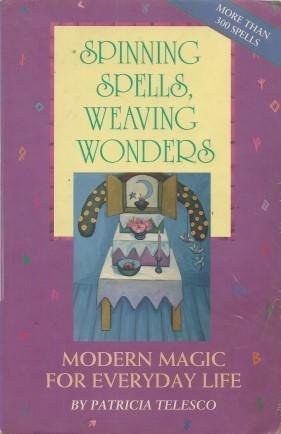 Patricia Telesco Spinning Spells Weaving Wonders Modern Magic For Everyday Life 