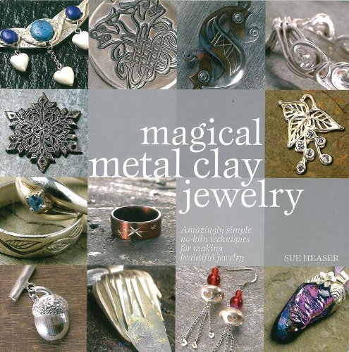 Sue Heaser Magical Metal Clay Jewelry Amazingly Simple No Kiln Techniques For Making Be 