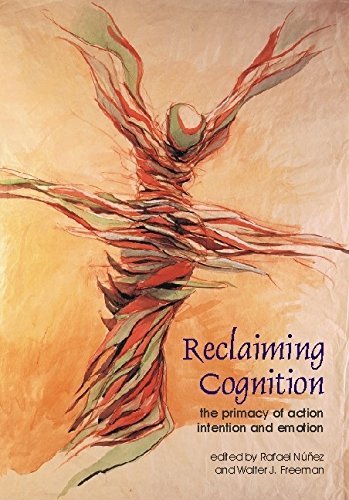 Rafael Nunez Reclaiming Cognition The Primacy Of Action Intention And Emotion 