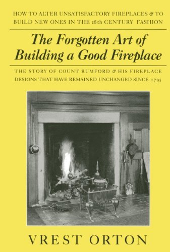 Vrest Orton The Forgotten Art Of Building A Good Fireplace The Story Of Sir Benjamin Thompson Count Rumford Revised 