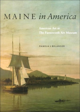 Pamela J. Belanger Maine In America American Art At The Farnsworth Art Museum 