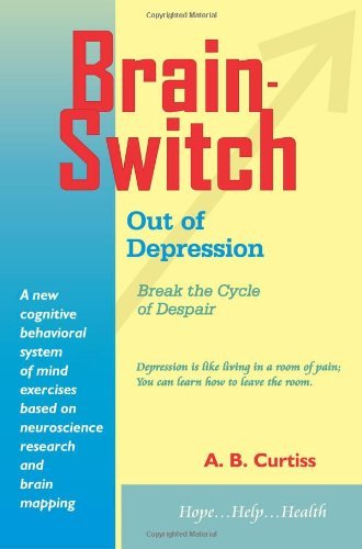 A. B. Curtiss Brainswitch Out Of Depression Break The Cycle Of Despair 