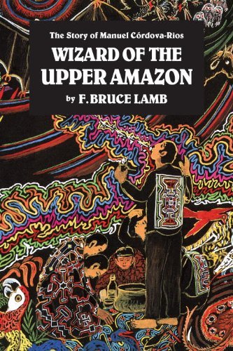 F. Bruce Lamb Wizard Of The Upper Amazon The Story Of Manuel C[rdova Rios 0003 Edition;revised 