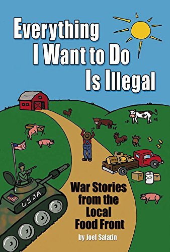 Joel Salatin Everything I Want To Do Is Illegal War Stories From The Local Food Front 