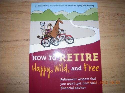 Ernie J. Zelinski How To Retire Happy Wild And Free Retirement Wisdom That You Won't Get From Your Fi 