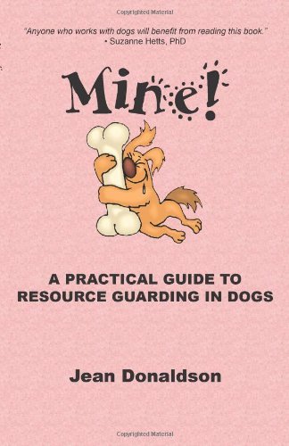 Jean Donaldson/Mine!@ A Practical Guide to Resource Guarding in Dogs