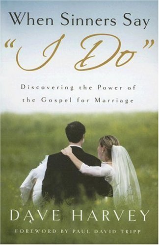 Dave Harvey/When Sinners Say "i Do"@ Discovering the Power of the Gospel for Marriage