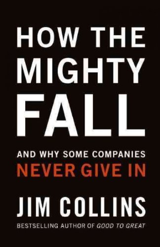 Jim Collins How The Mighty Fall And Why Some Companies Never Give In 