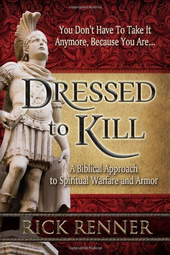Rick Renner Dressed To Kill A Biblical Approach To Spiritual Warfare And Armo 
