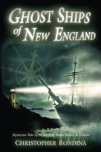 Christopher Rondina Ghost Ships Of New England Mysterious Tales Of The Sea From Yankee History & 