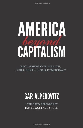 Gar Alperovitz/America Beyond Capitalism@ Reclaiming Our Wealth, Our Liberty, and Our Democ@0002 EDITION;