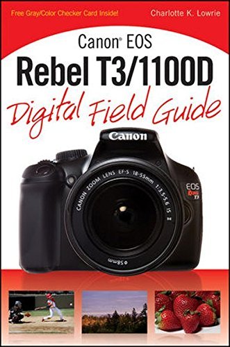 Charlotte K. Lowrie Canon Eos Rebel T3 1100d Digital Field Guide 